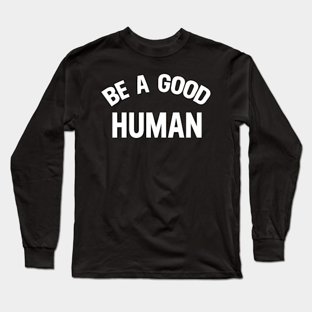 Be A Good Human - Be Kind - Kindness Long Sleeve T-Shirt by HeroGifts